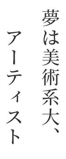 夢は美術系大、アーティスト