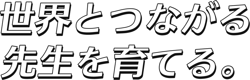 世界とつながる先生を育てる